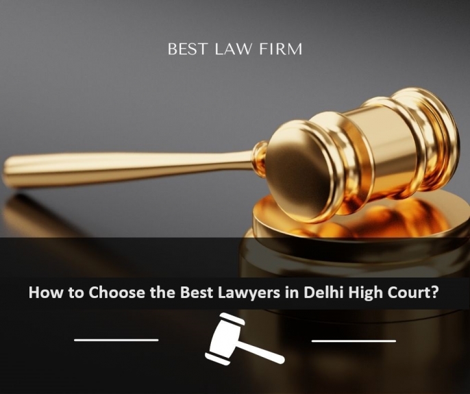How to Choose the Best Lawyers in Delhi High Court?